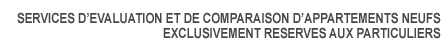 Services d'évaluation et de comparaison d'appartements neufs exclusivement reserves aux particuliers
